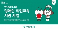  하나금융, 발달·청각 장애인 취업교육 지원…총 60명 선발
