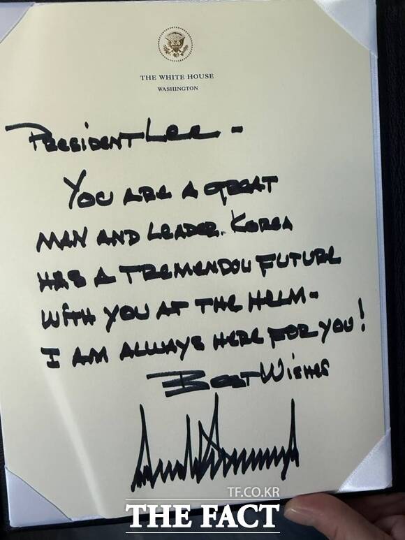 트럼프 대통령이 25일(현지시간) 미국 백악관에서 진행된 한미정상회담에서 이 대통령에게 준 친필 메시지. 당신은 위대한 사람이자 위대한 지도자다. 한국은 당신과 함께 더 높은 곳에서 놀라운 미래를 갖게 될 것이다. 난 언제나 당신과 함께 있다라는 내용이다. /대통령실