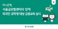  하나은행, 외국인 유학생 한국 생활 지원 위한 금융교육