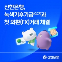  신한은행, 녹색기후기금과 첫 외환파생거래 체결…2억달러 규모
